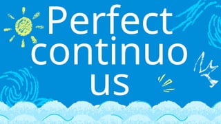 Perfect
continuo
us
 