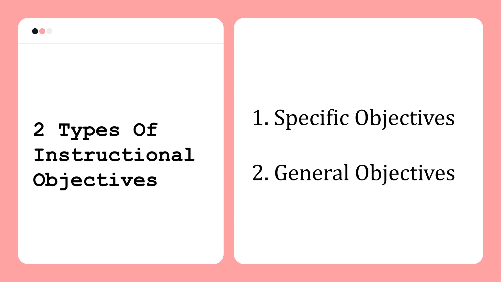 2 Types Of
Instructional
Objectives
1. Specific Objectives
2. General Objectives
 
