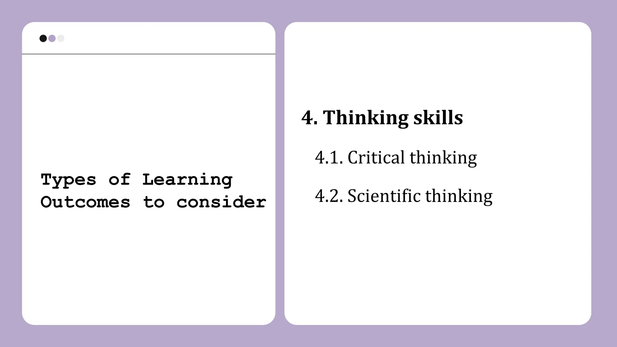4. Thinking skills
4.1. Critical thinking
4.2. Scientific thinking
Types of Learning
Outcomes to consider
 
