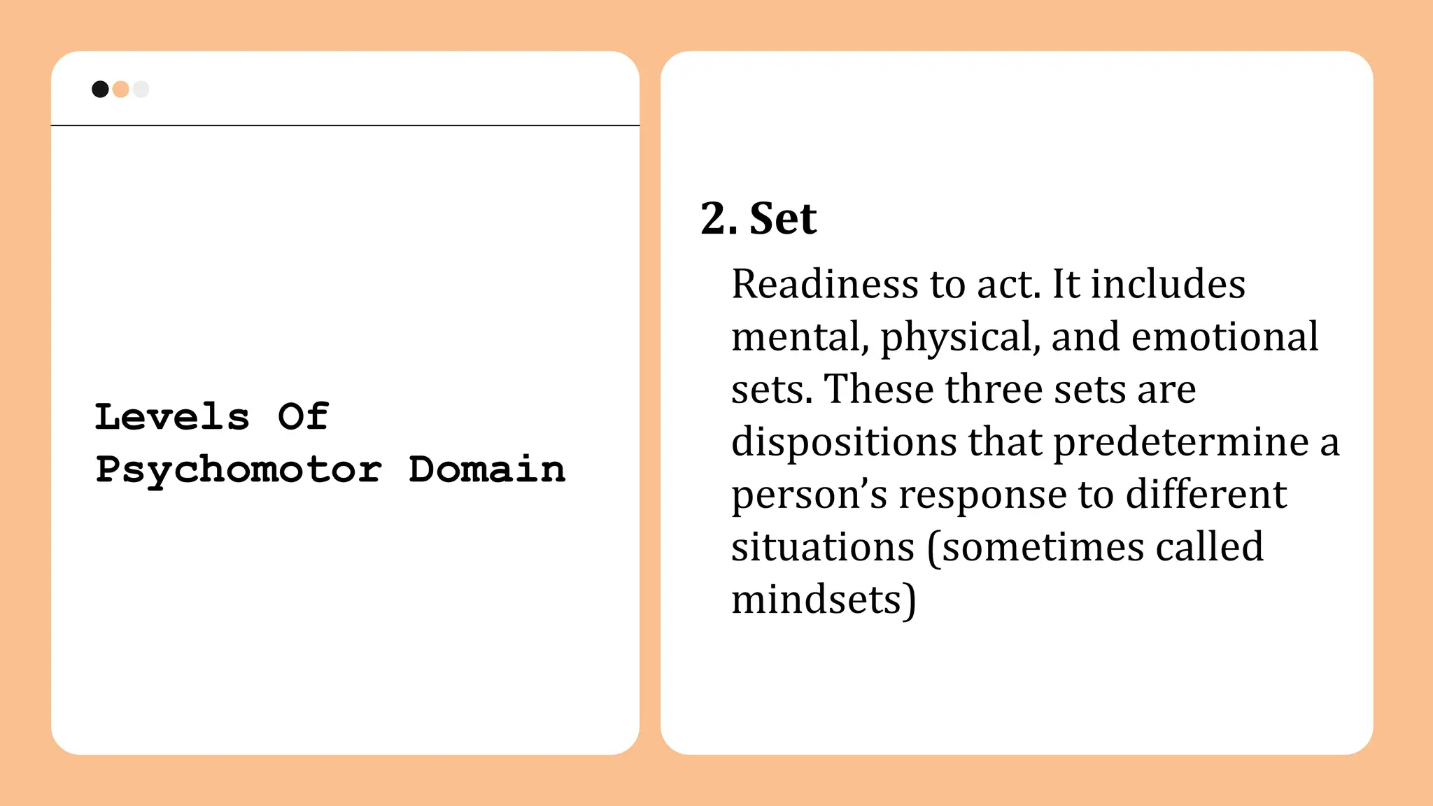 2. Set
Readiness to act. It includes
mental, physical, and emotional
sets. These three sets are
dispositions that predetermine a
person’s response to different
situations (sometimes called
mindsets)
Levels Of
Psychomotor Domain
 