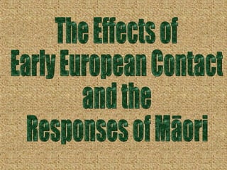 The Effects of  Early European Contact  and the  Responses of Māori 