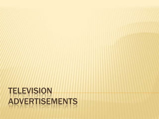 TELEVISION
ADVERTISEMENTS
 