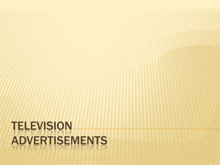 TELEVISION
ADVERTISEMENTS
 