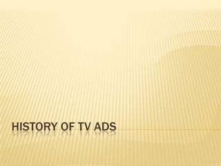 HISTORY OF TV ADS
 
