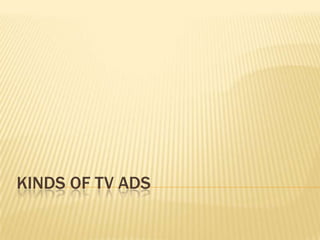 KINDS OF TV ADS
 