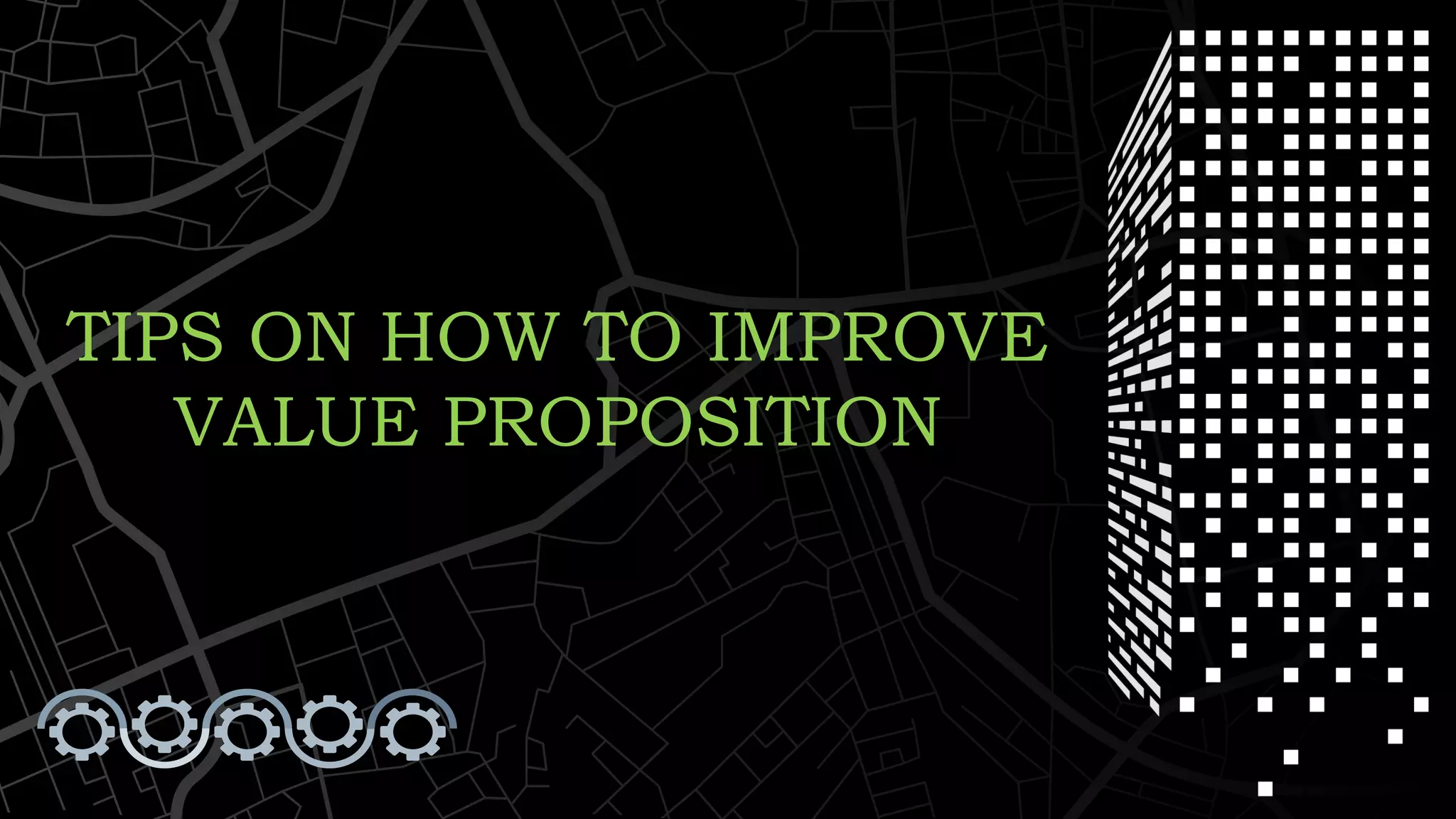 TIPS ON HOW TO IMPROVE
VALUE PROPOSITION
 