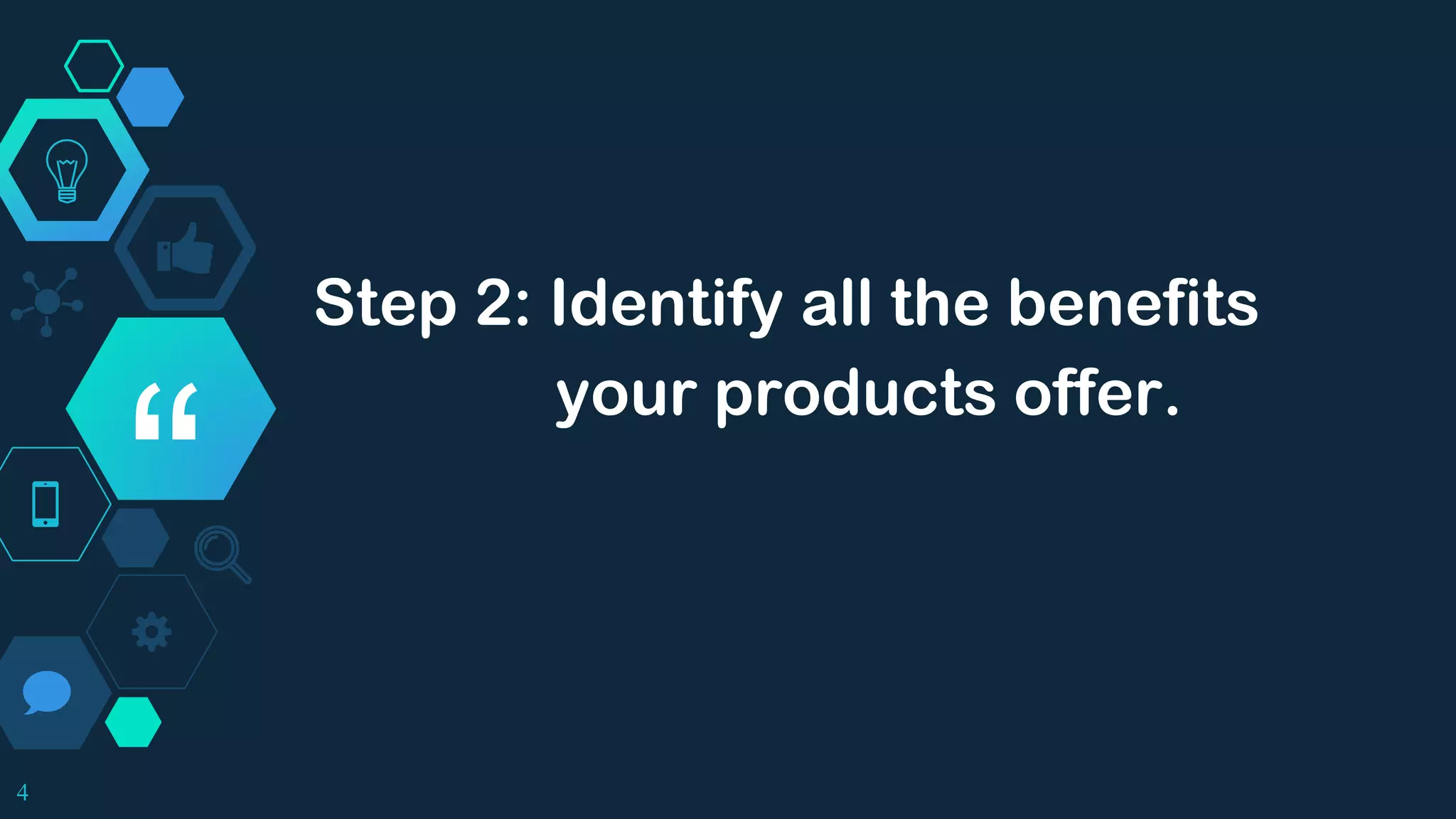 “
Step 2: Identify all the benefits
your products offer.
4
 