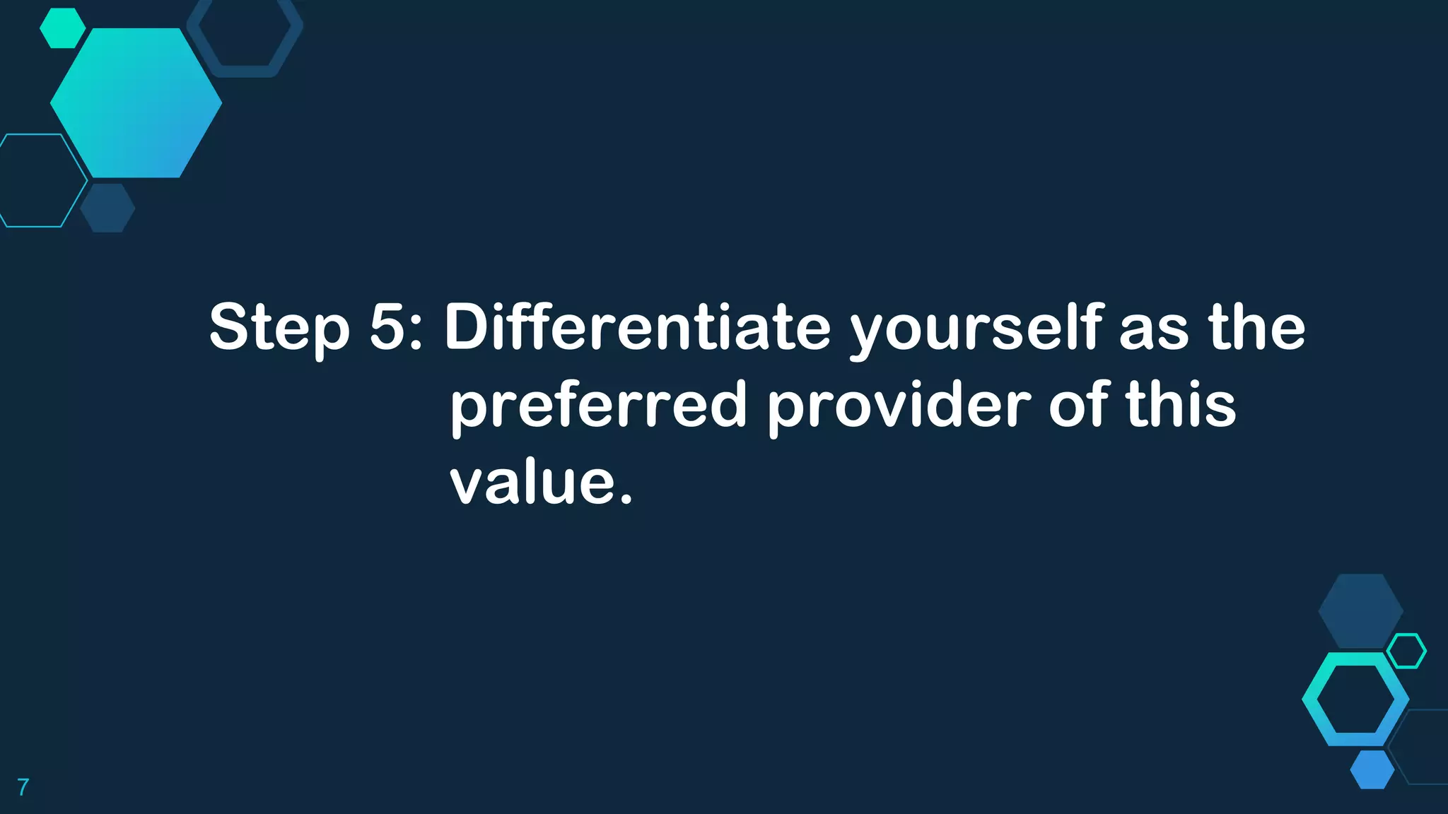 7
Step 5: Differentiate yourself as the
preferred provider of this
value.
 