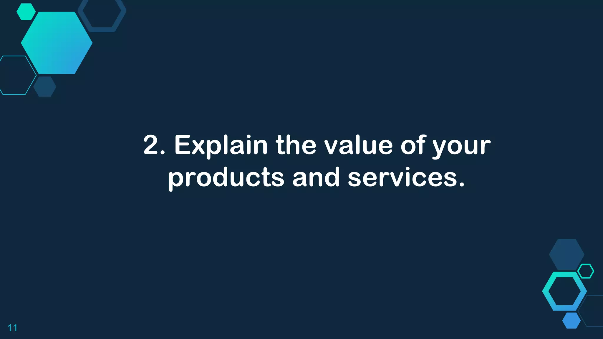 11
2. Explain the value of your
products and services.
 