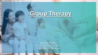 Group Therapy
Susmita Halder
M. Sc. Nursing 1st Year
CON BSMCH, Bankura
 