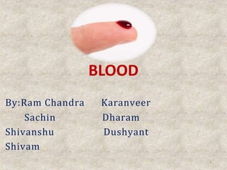 BLOOD
By:Ram Chandra Karanveer
Sachin Dharam
Shivanshu Dushyant
Shivam
1
 