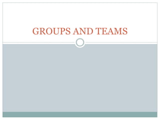 GROUPS AND TEAMS
 