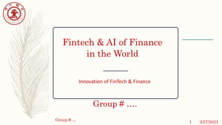 Fintech & AI of Finance
in the World
Innovation of FinTech & Finance
Group # ….
3/27/2023
Group # … 1
 