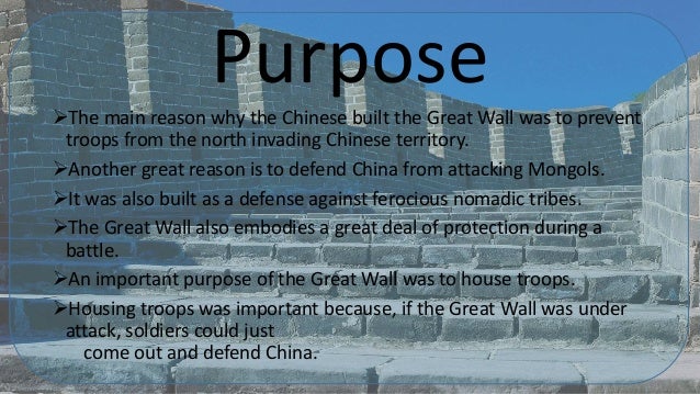 the purpose in the construction of the great wall of china The great wall of china is famous because it is an architectural feat of ancient china that is also the longest man-made wall in the world the main purpose for building this structure was as a defensive fortification against invaders. the purpose in the construction of the great wall of china The great wall of china is famous because it is an architectural feat of ancient china that is also the longest man-made wall in the world the main purpose for building this structure was as a defensive fortification against invaders.