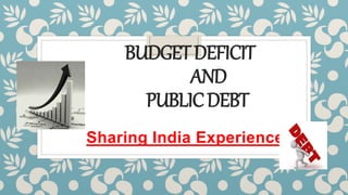 BUDGETDEFICIT
AND
PUBLICDEBT
Sharing India Experience
 