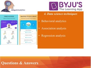 4. Data science techniques
• Behavioral analytics
• Association analysis
• Regression analysis
IntroductionQuestions & Answers
 