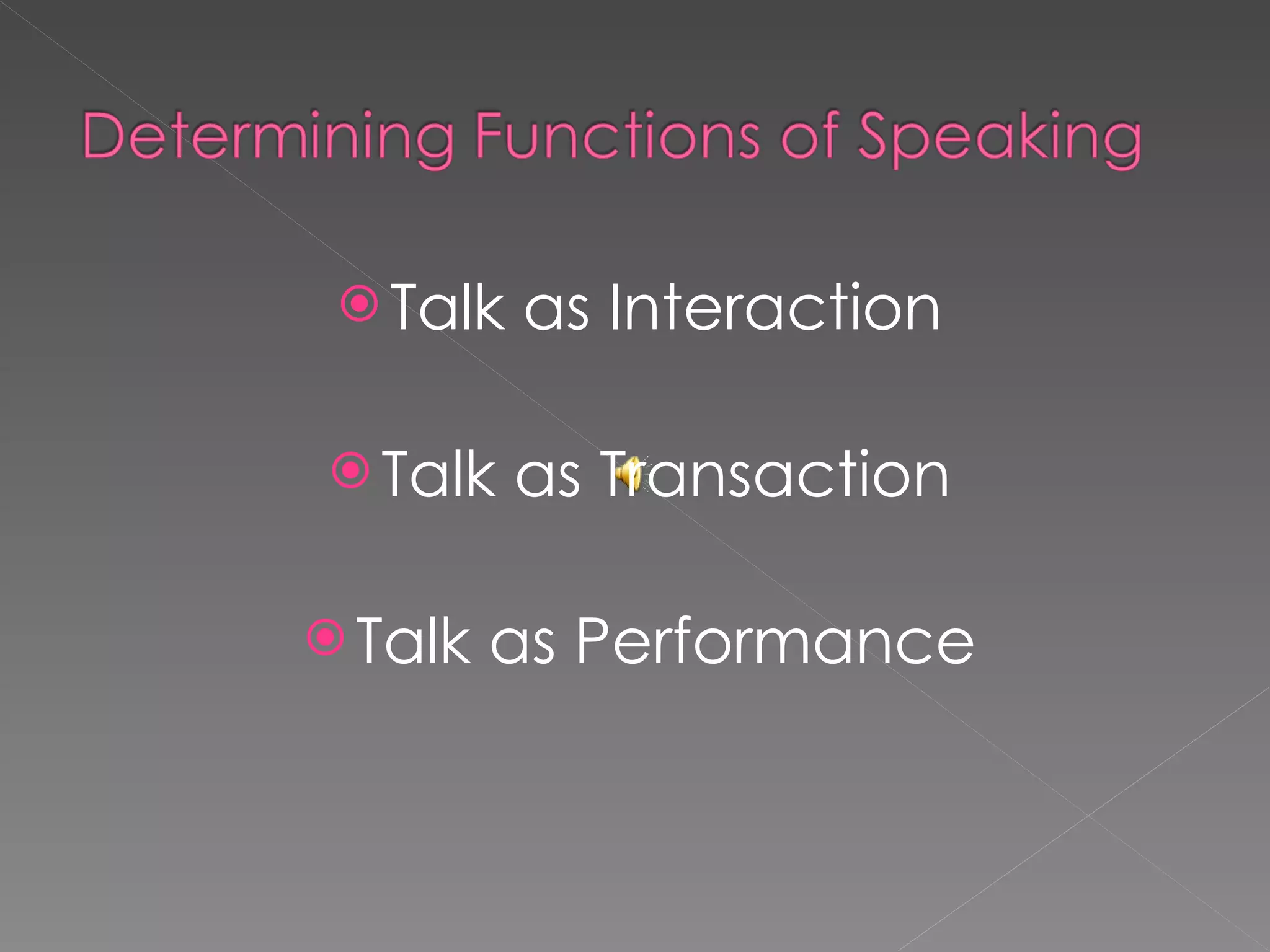 Talk as Interaction Talk as Transaction Talk as Performance 