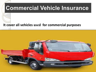 Commercial Vehicle Insurance
It cover all vehicles used for commercial purposes
 