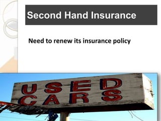 Second Hand Insurance
Need to renew its insurance policy
 