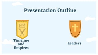 Timeline
and
Empires
Presentation Outline
Leaders
 