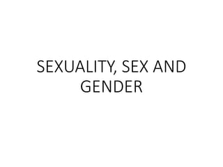 SEXUALITY, SEX AND
GENDER
 