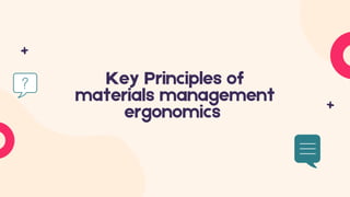 Key Principles of
materials management
ergonomics
 