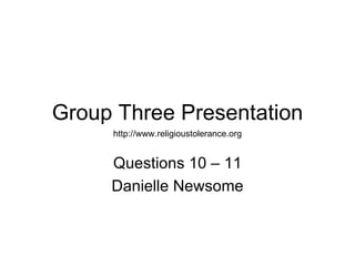 Group Three Presentation Questions 10 – 11 Danielle Newsome http://www.religioustolerance.org 