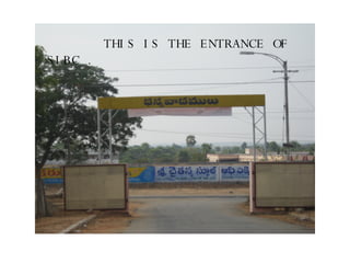 THIS IS THE ENTRANCE OF SLBC . 