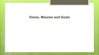 Vision, Mission and Goals
 