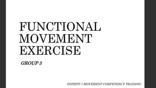 FUNCTIONAL
MOVEMENT
EXERCISE
GROUP 3
PATHFIT 1-MOVEMENT COMPETENCY TRAINING
 