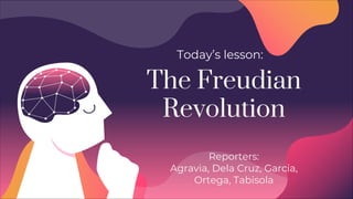 The Freudian
Revolution
Today’s lesson:
Reporters:
Agravia, Dela Cruz, Garcia,
Ortega, Tabisola
 