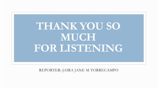 THANK YOU SO
MUCH
FOR LISTENING
REPORTER: JAIRA JANE M TORRECAMPO
 