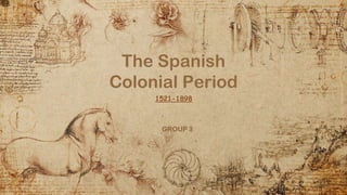 The Spanish
Colonial Period
1521-1898
GROUP 3
 