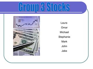 Group 3 Stocks Laura  Omar Michael Stephanie Mark John Jake 