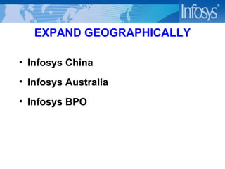 EXPAND GEOGRAPHICALLY Infosys China Infosys Australia Infosys BPO 