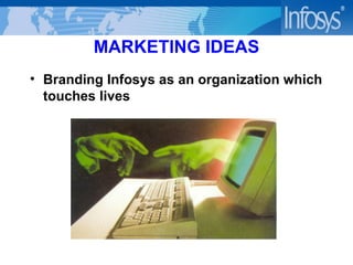 MARKETING IDEAS Branding Infosys as an organization which touches lives 