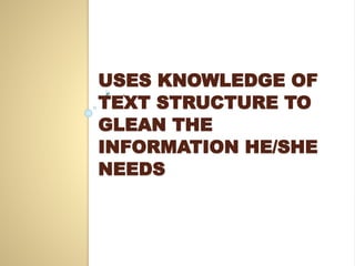 USES KNOWLEDGE OF
TEXT STRUCTURE TO
GLEAN THE
INFORMATION HE/SHE
NEEDS
 .
 