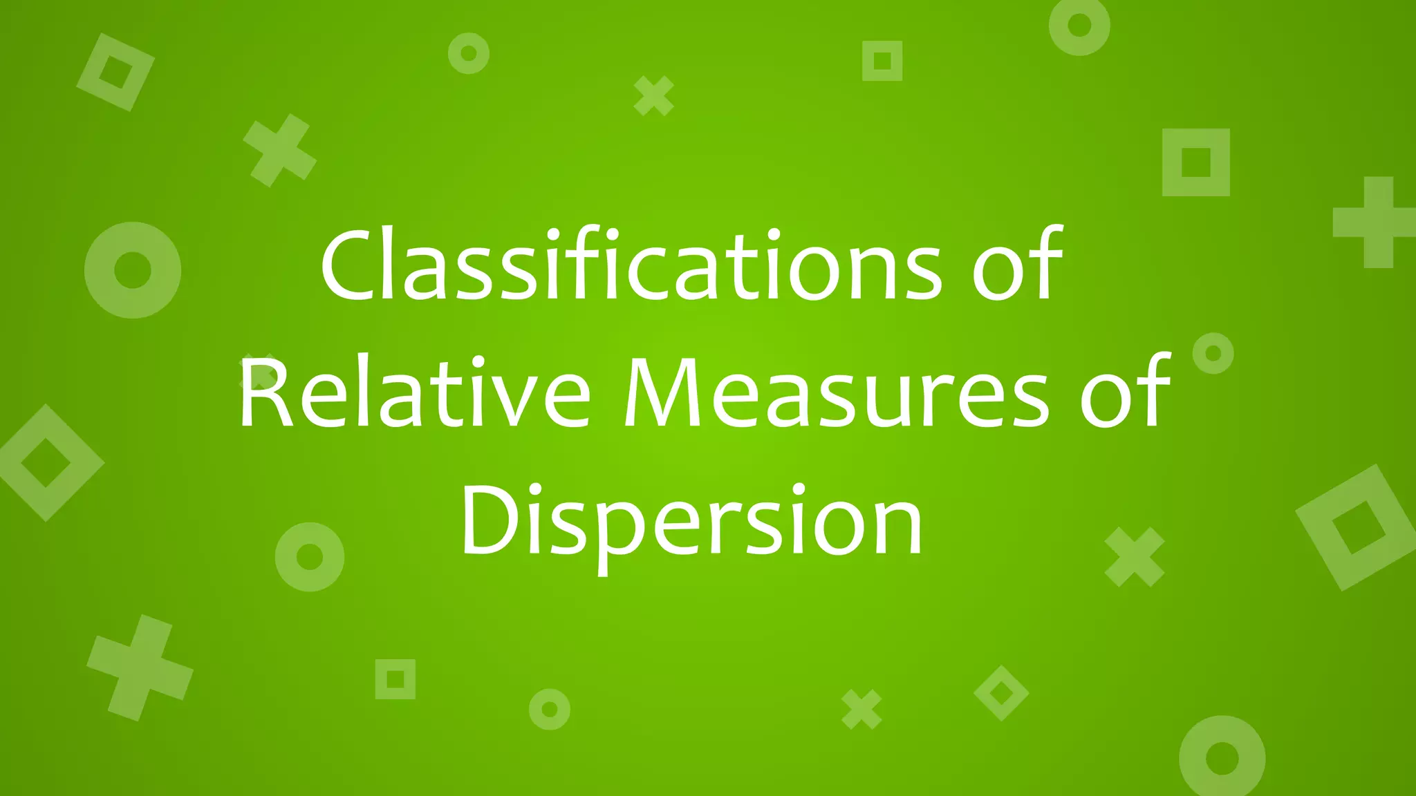 Classifications of
Relative Measures of
Dispersion
 
