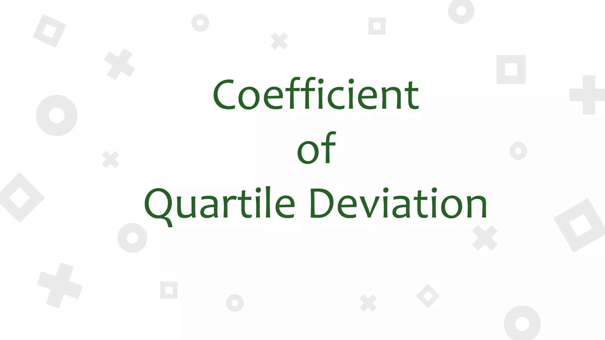 “Coefficient
of
Quartile Deviation
 
