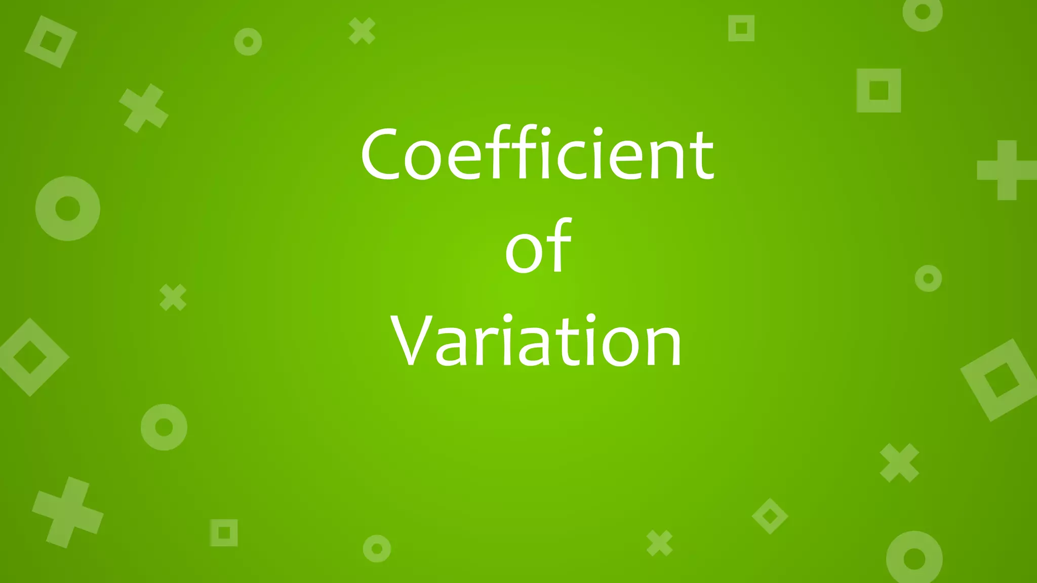 Coefficient
of
Variation
 