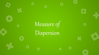 Measure of
Dispersion
 