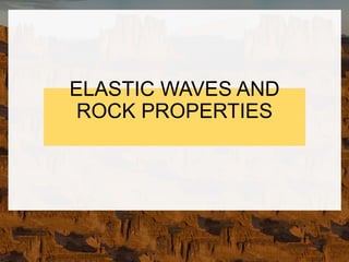 ELASTIC WAVES AND
ROCK PROPERTIES
 