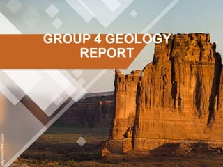GROUP 4 GEOLOGY
REPORT
 