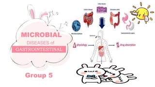 GASTROINTESTINAL
MICROBIAL
DISEASES of
Group 5
 