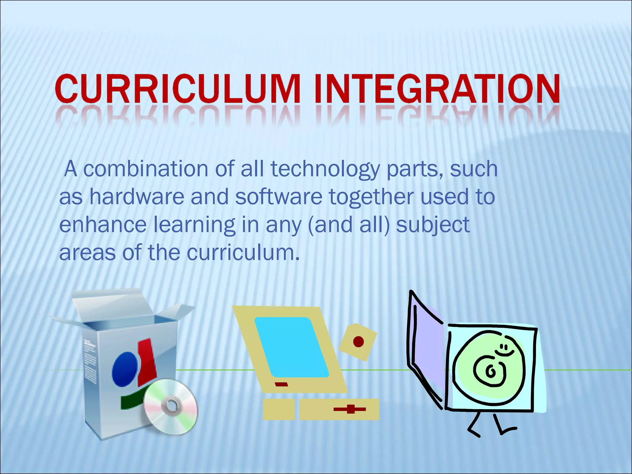 A combination of all technology parts, such as hardware and software together used to enhance learning in any (and all) subject areas of the curriculum. 