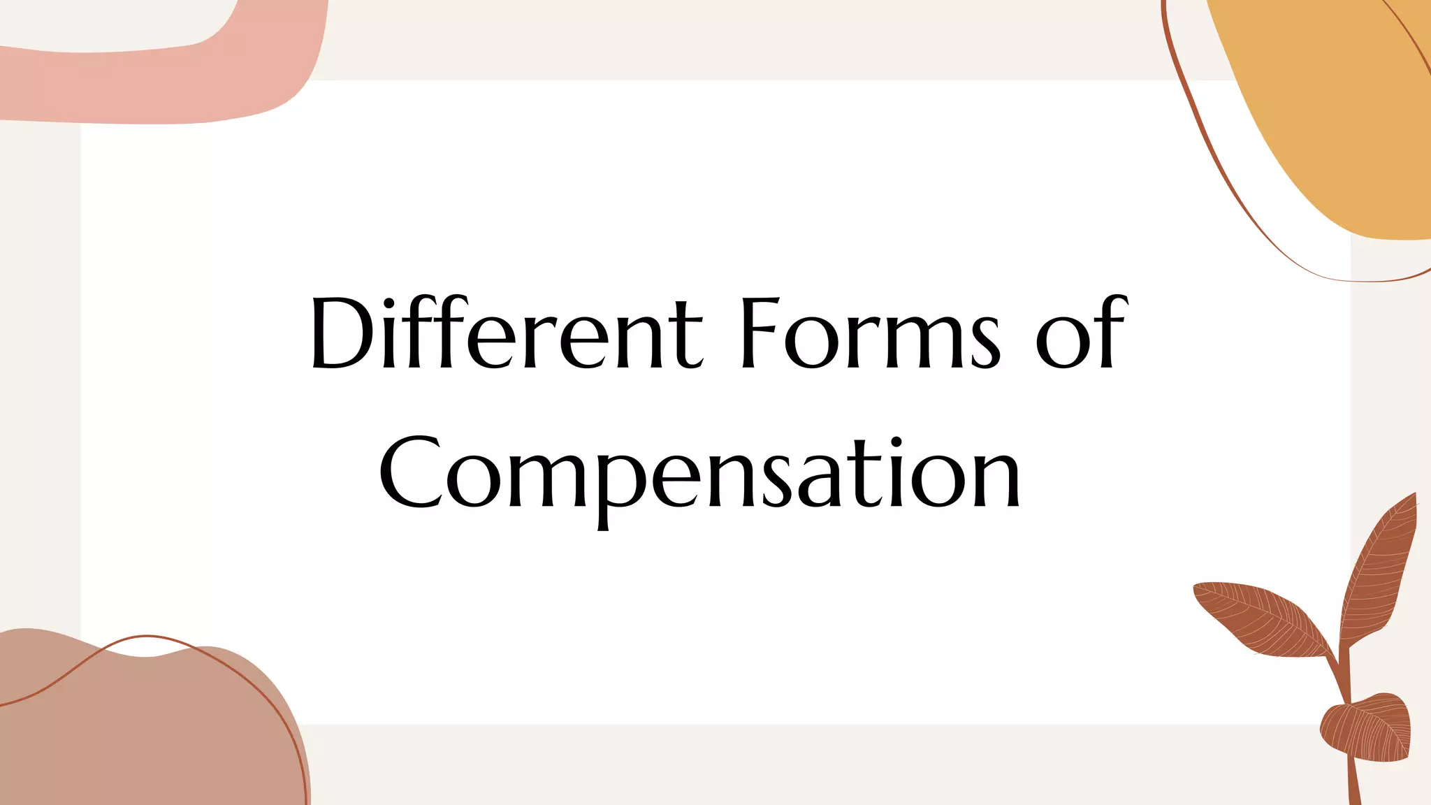 Different Forms of
Compensation
 