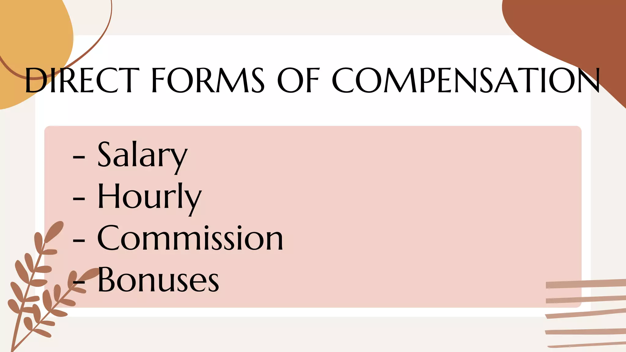 DIRECT FORMS OF COMPENSATION
- Salary
- Hourly
- Commission
- Bonuses
 