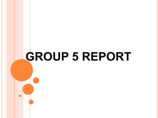 GROUP 5 REPORT
 
