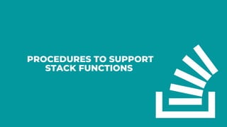 PROCEDURES TO SUPPORT
STACK FUNCTIONS
 