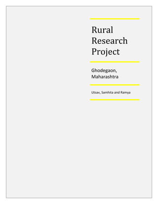 Rural
Research
Project
Ghodegaon,
Maharashtra
Utsav, Samhita and Ramya
 